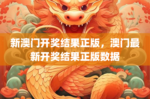 新澳门开奖结果正版，澳门最新开奖结果正版数据