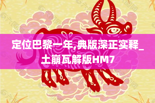 定位巴黎一年,典版深正实释_土崩瓦解版HM7