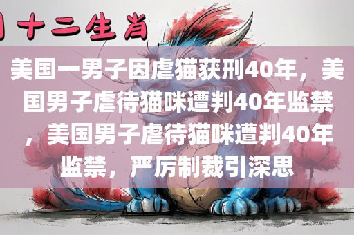美国一男子因虐猫获刑40年，美国男子虐待猫咪遭判40年监禁，美国男子虐待猫咪遭判40年监禁，严厉制裁引深思