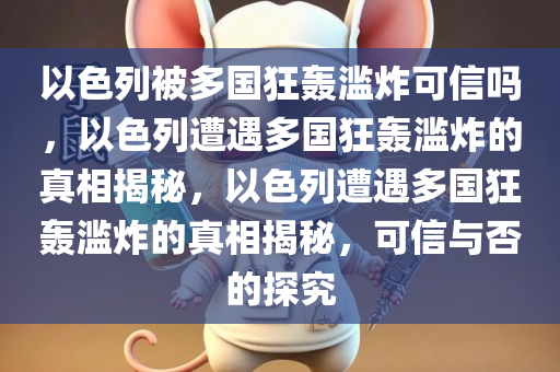 以色列被多国狂轰滥炸可信吗，以色列遭遇多国狂轰滥炸的真相揭秘，以色列遭遇多国狂轰滥炸的真相揭秘，可信与否的探究
