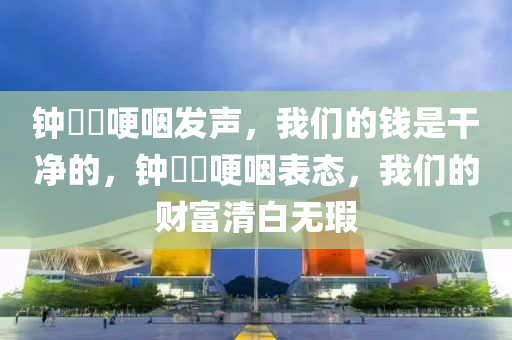 钟睒睒哽咽发声，我们的钱是干净的，钟睒睒哽咽表态，我们的财富清白无瑕