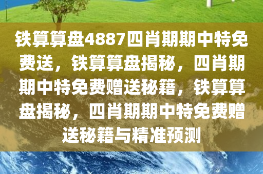 铁算算盘4887四肖期期中特免费送，铁算算盘揭秘，四肖期期中特免费赠送秘籍，铁算算盘揭秘，四肖期期中特免费赠送秘籍与精准预测