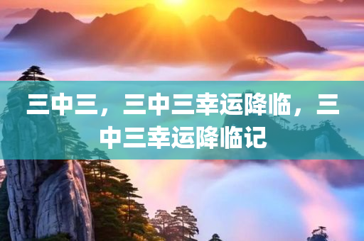 三中三，三中三幸运降临，三中三幸运降临记