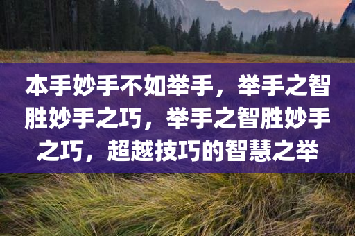 本手妙手不如举手，举手之智胜妙手之巧，举手之智胜妙手之巧，超越技巧的智慧之举