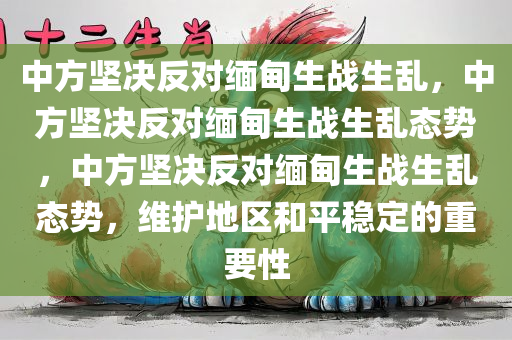 中方坚决反对缅甸生战生乱，中方坚决反对缅甸生战生乱态势，中方坚决反对缅甸生战生乱态势，维护地区和平稳定的重要性
