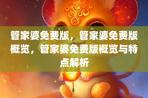 管家婆免费版，管家婆免费版概览，管家婆免费版概览与特点解析