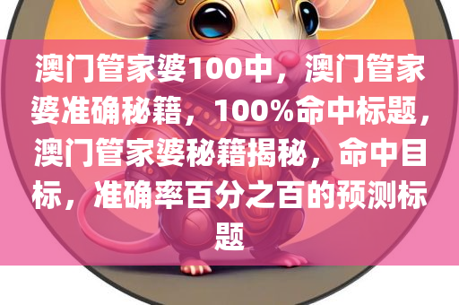 澳门管家婆100中，澳门管家婆准确秘籍，100%命中标题，澳门管家婆秘籍揭秘，命中目标，准确率百分之百的预测标题
