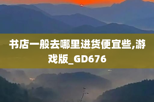 书店一般去哪里进货便宜些,游戏版_GD676