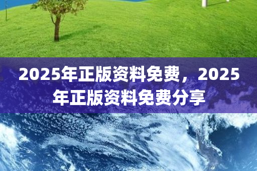2025年正版资料免费，2025年正版资料免费分享