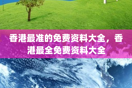 香港最准的免费资料大全，香港最全免费资料大全