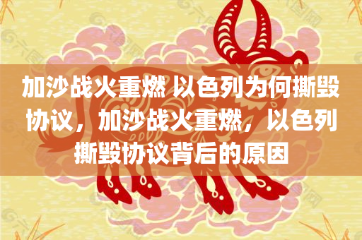 加沙战火重燃 以色列为何撕毁协议，加沙战火重燃，以色列撕毁协议背后的原因