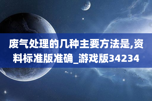 废气处理的几种主要方法是,资料标准版准确_游戏版34234
