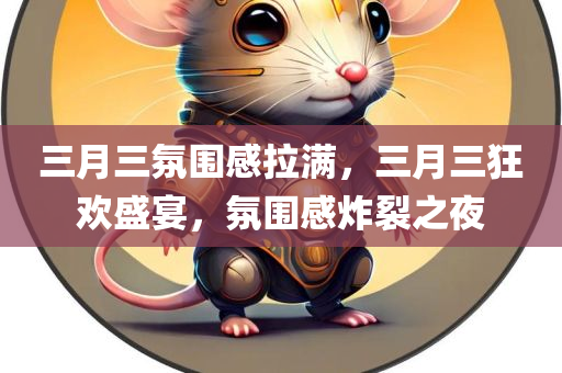 三月三氛围感拉满，三月三狂欢盛宴，氛围感炸裂之夜