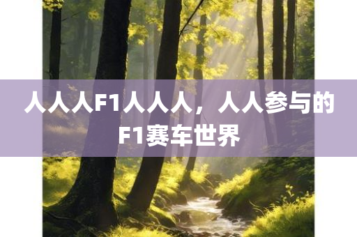 人人人F1人人人，人人参与的F1赛车世界