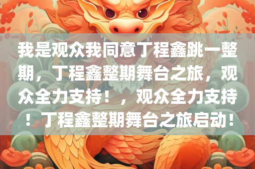 我是观众我同意丁程鑫跳一整期，丁程鑫整期舞台之旅，观众全力支持！，观众全力支持！丁程鑫整期舞台之旅启动！