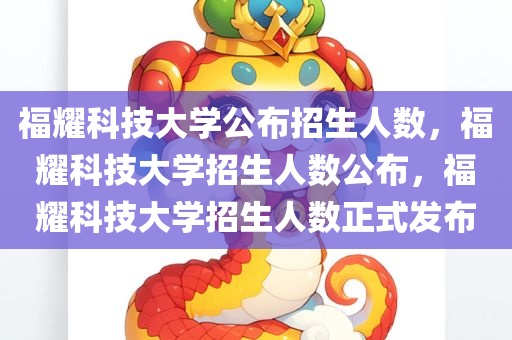 福耀科技大学公布招生人数，福耀科技大学招生人数公布，福耀科技大学招生人数正式发布