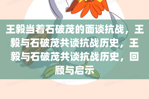 王毅当着石破茂的面谈抗战，王毅与石破茂共谈抗战历史，王毅与石破茂共谈抗战历史，回顾与启示