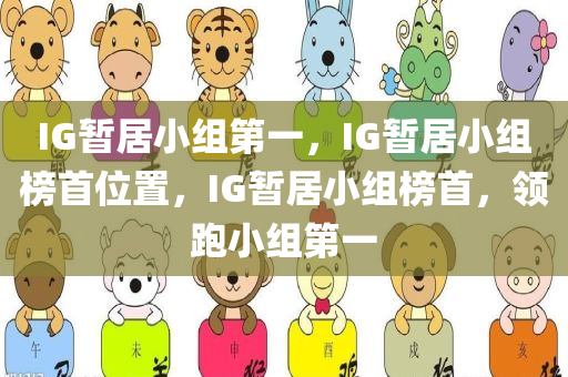 IG暂居小组第一，IG暂居小组榜首位置，IG暂居小组榜首，领跑小组第一