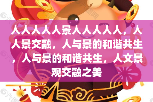 人人人人人景人人人人人，人人景交融，人与景的和谐共生，人与景的和谐共生，人文景观交融之美