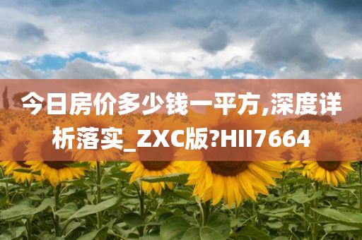 今日房价多少钱一平方,深度详析落实_ZXC版?HII7664