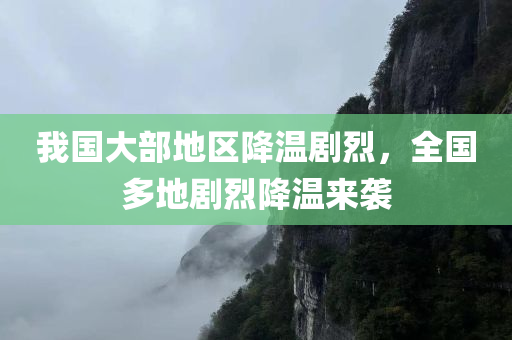 我国大部地区降温剧烈，全国多地剧烈降温来袭