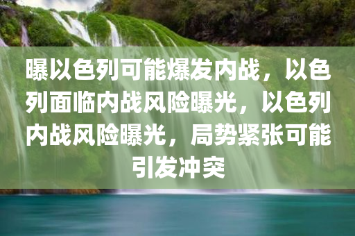 曝以色列可能爆发内战，以色列面临内战风险曝光，以色列内战风险曝光，局势紧张可能引发冲突