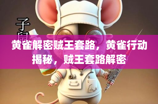 黄雀解密贼王套路，黄雀行动揭秘，贼王套路解密