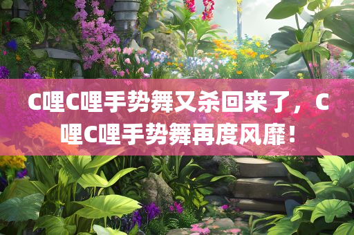 C哩C哩手势舞又杀回来了，C哩C哩手势舞再度风靡！