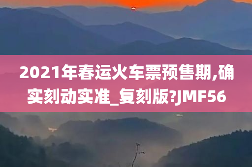 2021年春运火车票预售期,确实刻动实准_复刻版?JMF56