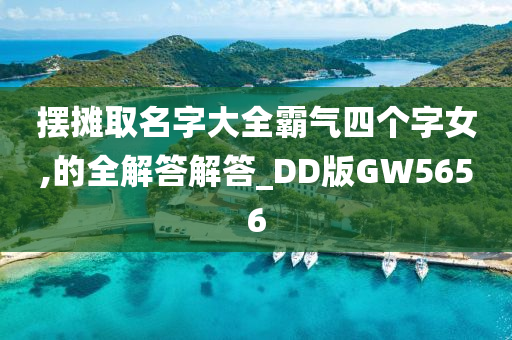摆摊取名字大全霸气四个字女,的全解答解答_DD版GW5656
