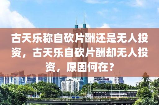 古天乐称自砍片酬还是无人投资，古天乐自砍片酬却无人投资，原因何在？