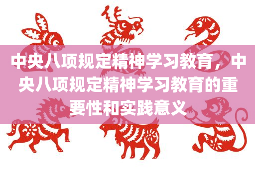 中央八项规定精神学习教育，中央八项规定精神学习教育的重要性和实践意义