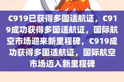 C919已获得多国适航证，C919成功获得多国适航证，国际航空市场迎来新里程碑，C919成功获得多国适航证，国际航空市场迈入新里程碑