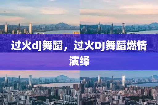 过火dj舞蹈，过火DJ舞蹈燃情演绎