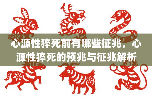 心源性猝死前有哪些征兆，心源性猝死的预兆与征兆解析