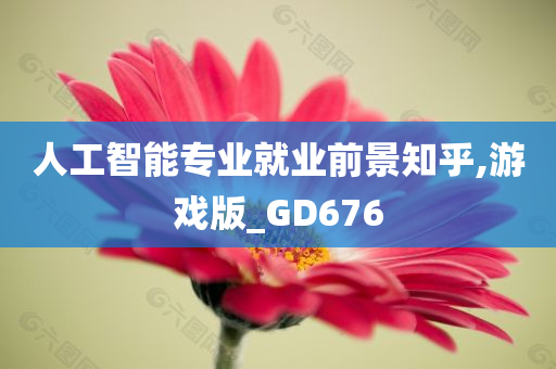 人工智能专业就业前景知乎,游戏版_GD676
