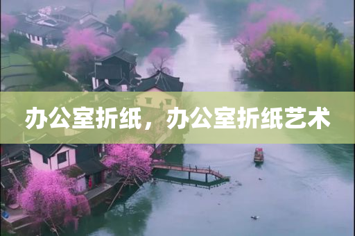 办公室折纸，办公室折纸艺术