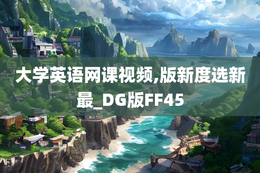 大学英语网课视频,版新度选新最_DG版FF45