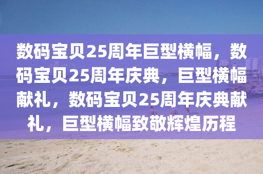 数码宝贝25周年巨型横幅，数码宝贝25周年庆典，巨型横幅献礼，数码宝贝25周年庆典献礼，巨型横幅致敬辉煌历程