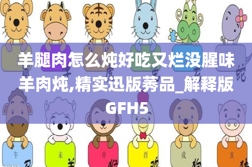 羊腿肉怎么炖好吃又烂没腥味羊肉炖,精实迅版莠品_解释版GFH5