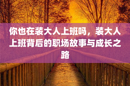 你也在装大人上班吗，装大人上班背后的职场故事与成长之路