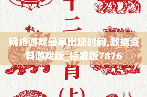 网络游戏最早出现时间,数据资料游戏版_标准版7876