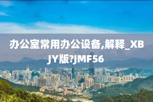 办公室常用办公设备,解释_XBJY版?JMF56