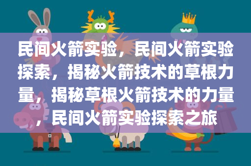 民间火箭实验，民间火箭实验探索，揭秘火箭技术的草根力量，揭秘草根火箭技术的力量，民间火箭实验探索之旅