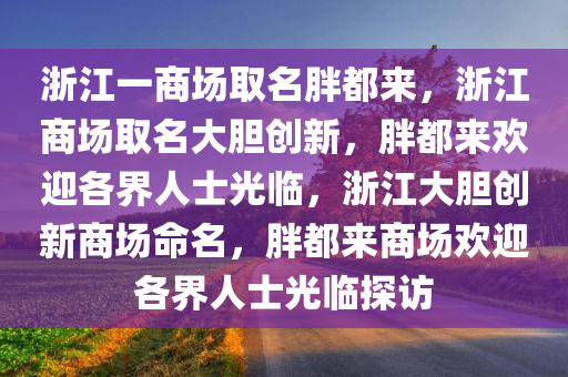 浙江一商场取名胖都来，浙江商场取名大胆创新，胖都来欢迎各界人士光临，浙江大胆创新商场命名，胖都来商场欢迎各界人士光临探访