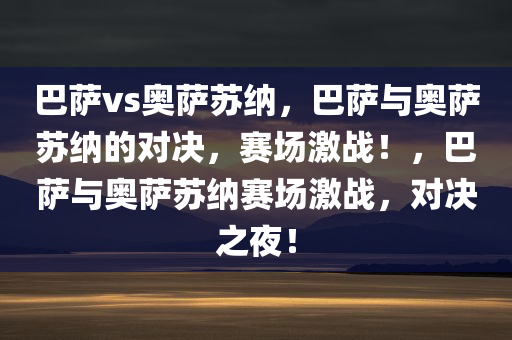 巴萨vs奥萨苏纳，巴萨与奥萨苏纳的对决，赛场激战！，巴萨与奥萨苏纳赛场激战，对决之夜！