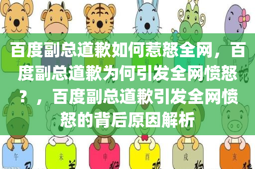 百度副总道歉如何惹怒全网，百度副总道歉为何引发全网愤怒？，百度副总道歉引发全网愤怒的背后原因解析