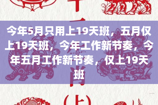 今年5月只用上19天班，五月仅上19天班，今年工作新节奏，今年五月工作新节奏，仅上19天班