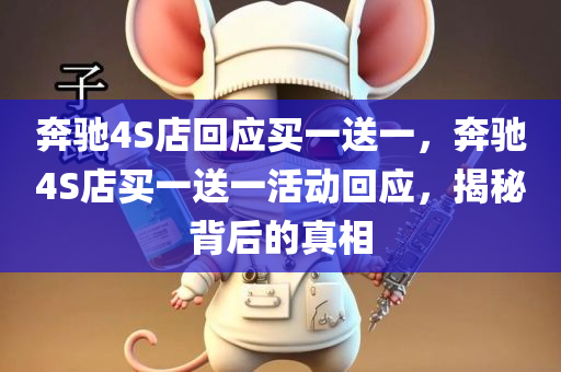 奔驰4S店回应买一送一，奔驰4S店买一送一活动回应，揭秘背后的真相