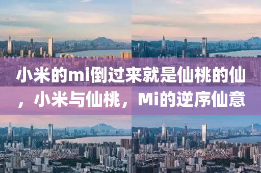 小米的mi倒过来就是仙桃的仙，小米与仙桃，Mi的逆序仙意